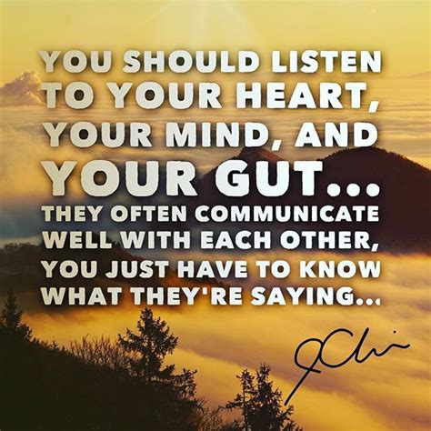 You Should Listen To Your Heart Your Mind And Your Gut They Often