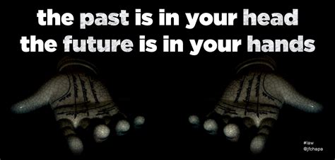 The Past Is In Your Head The Future Is In Your Hands Your Head