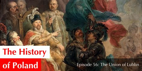 Episode 56 The Union Of Lublin — The History Of Poland Podcast