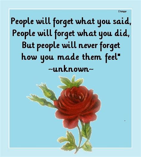 People Forget What You Said Did But Never Forget How You Made Them