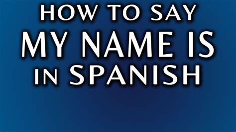 How To Say My Name Is In Spanish Youtube
