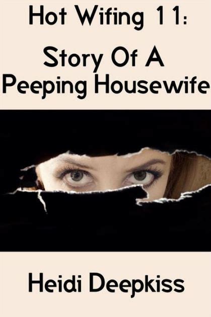 Hot Wifing 11 Story Of A Peeping Housewife By Heidi Deepkiss Nook Book Ebook Barnes And Noble®
