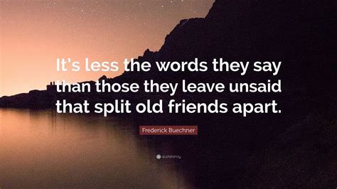 Frederick Buechner Quote Its Less The Words They Say Than Those They
