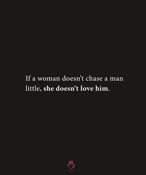 If A Woman Doesnt Chase A Man Little Woman Quotes Relationship Quotes Love Him