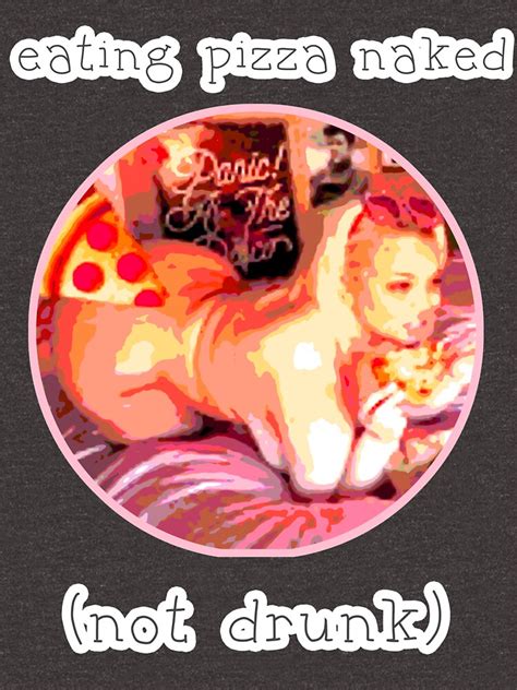 Trisha Paytas Eating Pizza Naked Not Drunk T Shirt By Resmarted