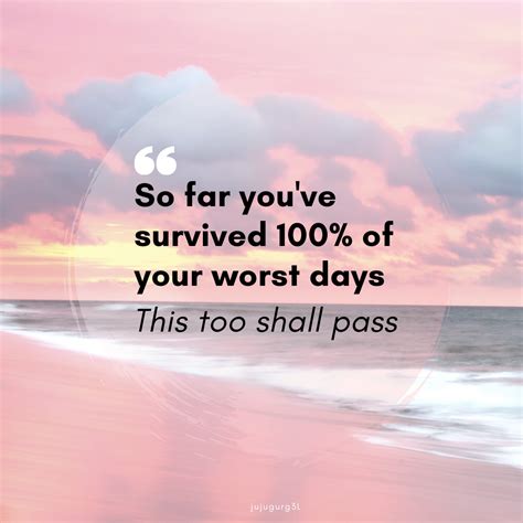 So Far Youve Survived 100 Of Your Worst Days This Too Shall Pass