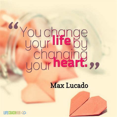Life Coaching Tip You Change Your Life By Changing Your Heart Life