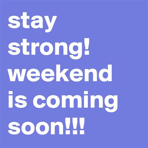 Stay Strong Weekend Is Coming Soon Post By Bier On Boldomatic