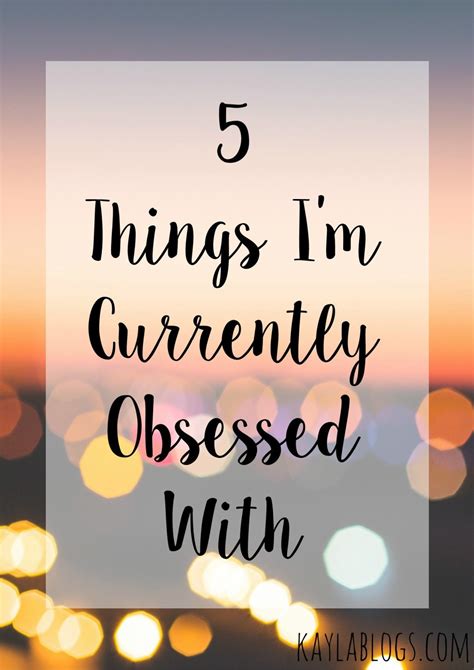 5 Things Im Currently Obsessed With Kayla Blogs