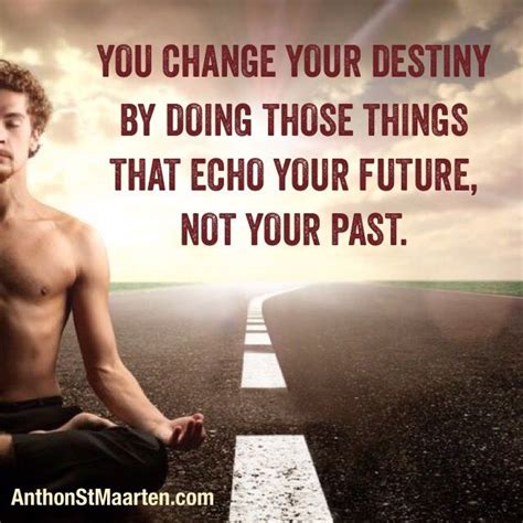 You Change Your Destiny By Doing Those Things That Echo Your Future