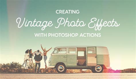 How To Create Vintage Photo Effects In Seconds With