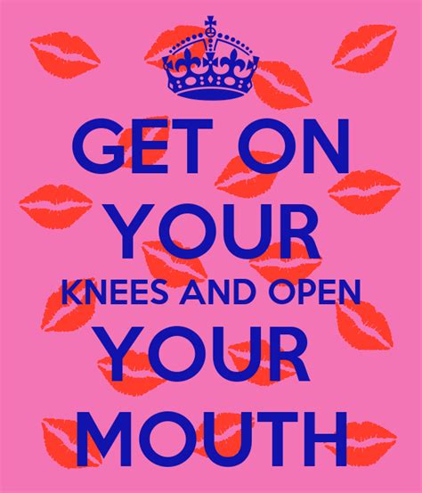 Get On Your Knees And Open Your Mouth Poster Yfghy D C Hh Keep Calm