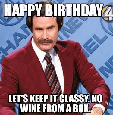 Meme Creator Funny Happy Birthday Let S Keep It Classy No Wine From