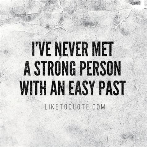 Ive Never Met A Strong Person With An Easy Past