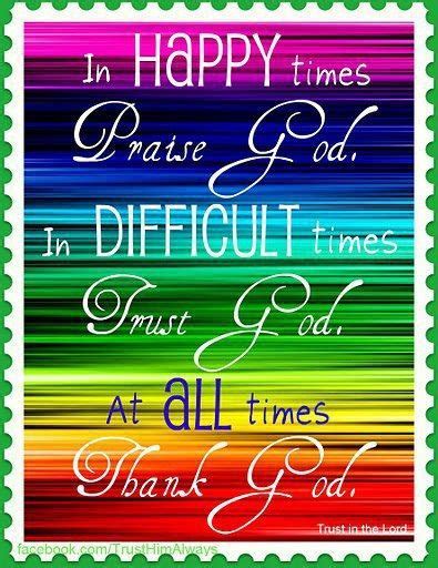 In Happy Times Praise God In Difficult Times Trust God At All Times
