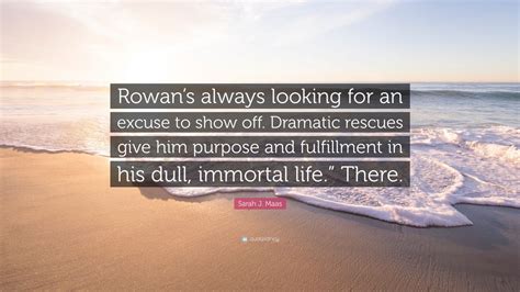 Sarah J Maas Quote Rowans Always Looking For An Excuse To Show Off