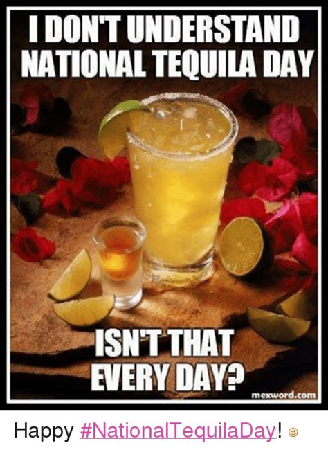 Tequila what people think it is meme. IDONTUNDERSTAND NATIONAL TEQUILA DAY ISNT THAT EVERY DAY Mexwordcom Happy ‪#‎NationalTequilaDay ...