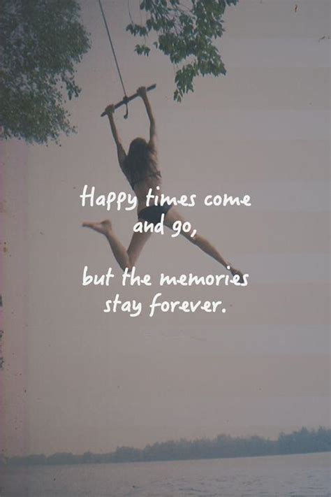 Happy Times Come And Go But The Memories Stay Forever Picture Quotes