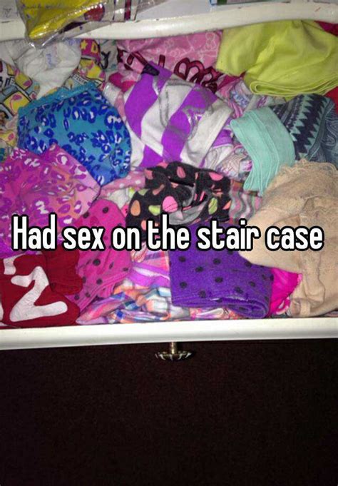 Had Sex On The Stair Case