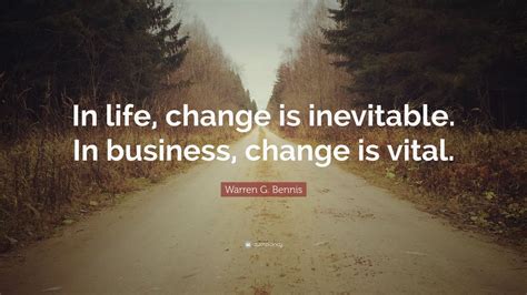 Warren G Bennis Quote In Life Change Is Inevitable In Business