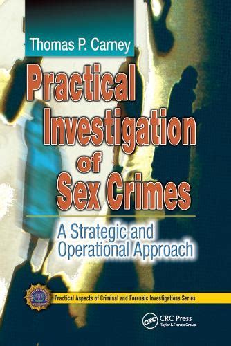 Practical Investigation Of Sex Crimes A Strategic And Operational Approach By Thomas P Carney