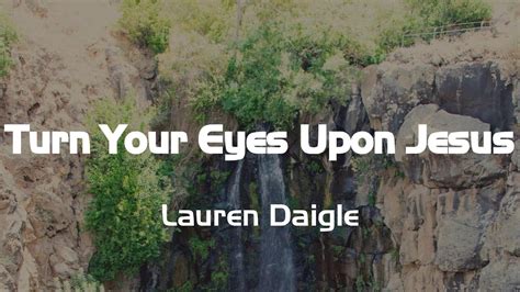 Turn Your Eyes Upon Jesus Lauren Daigle Lyrics Youtube