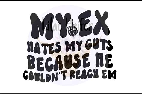 My Ex Hates My Guts Because He Couldnt Reach Em Png Etsy