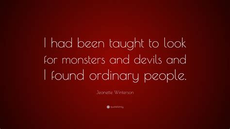 Jeanette Winterson Quote I Had Been Taught To Look For Monsters And Devils And I Found