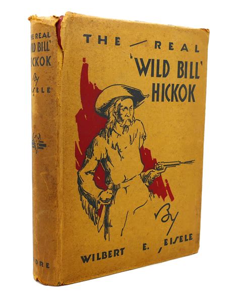 The Real Wild Bill Hickok Wilbert E Eisele First Edition First