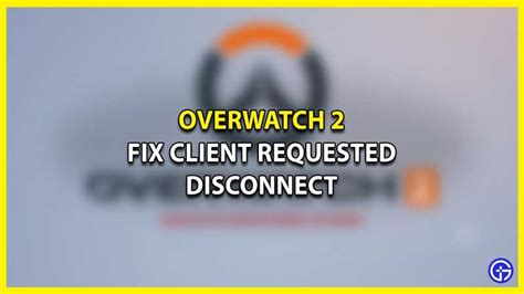 Fix Overwatch 2 Client Requested Disconnect Error Pc Ps Xbox In