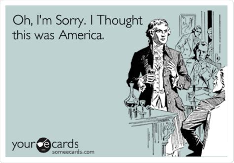 E Card I Thought This Was America Oh I M Sorry I Thought This Was America Know Your Meme
