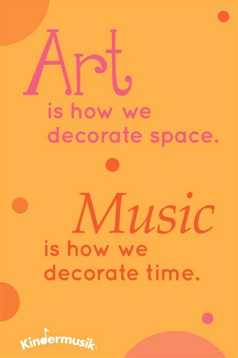 Maybe you would like to learn more about one of these? "Art is how we decorate space. Music is how we decorate time."