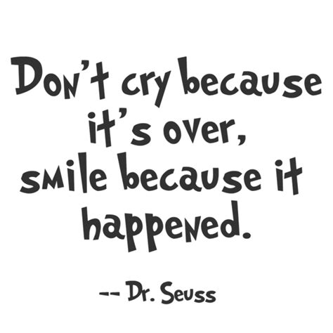 Dont Cry Because Its Over Smile Because It Happened ― Dr Seuss