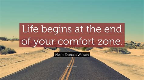 Neale Donald Walsch Quote “life Begins At The End Of Your Comfort Zone