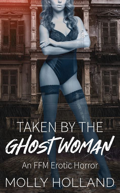 Taken By The Ghost Woman An Ffm Erotic Horror By Molly Holland Goodreads