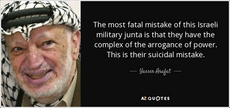 Yasser Arafat Quote The Most Fatal Mistake Of This Israeli Military