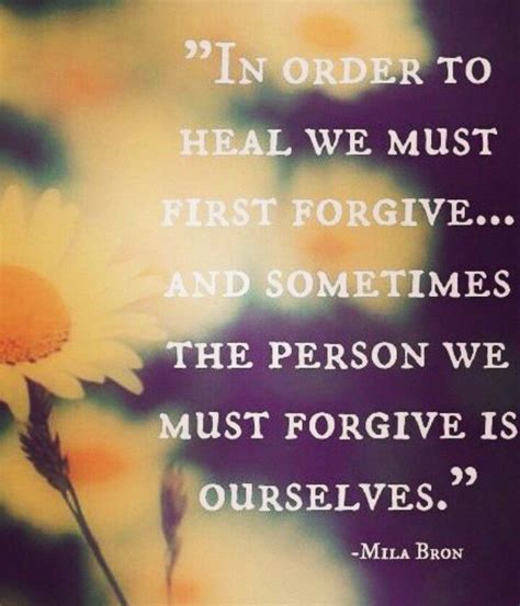 We Must Forgive Ourselves In Order To Heal Forgive Yourself Quotes