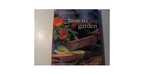 How To Garden A Practical Encyclopedia Of Gardening Techniques With