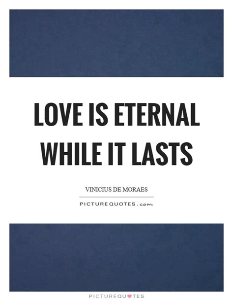 Love Is Eternal While It Lasts Picture Quotes