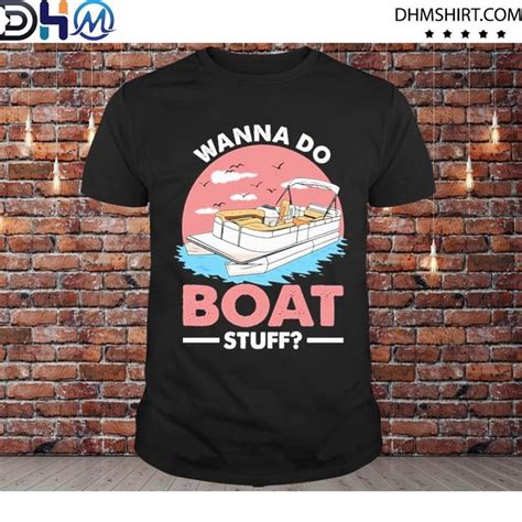 Boating Wanna Do Boat Stuff Shirt