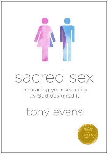 Sacred Sex Embracing Your Sexuality As God Designed It By Tony Evans