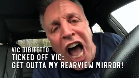 Ticked Off Vic Get Outta My Rearview Mirror Youtube