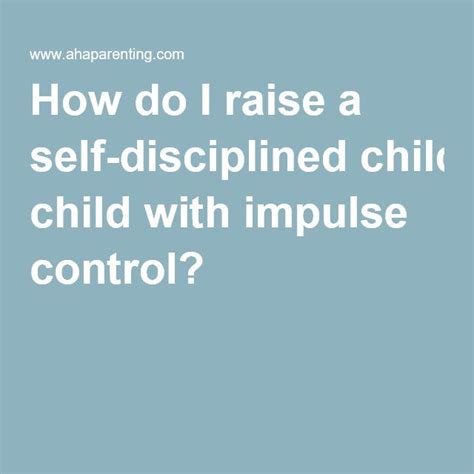 How Do I Raise A Self Disciplined Child With Impulse Control Impulse