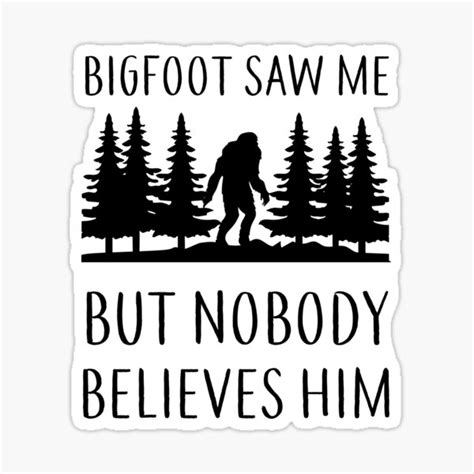 Bigfoot Saw Me But Nobody Believes Him T Shirt Sticker For Sale By Zankello Redbubble