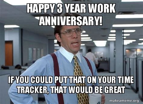 Work Anniversary Meme 3 Years Happy Work Anniversary Meme Meme Wall