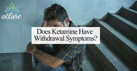 Does Ketamine Have Withdrawal Symptoms Allure Detox
