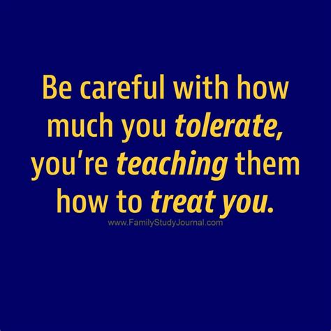 Be Careful With How Much You Tolerate Youre Teaching Them How To