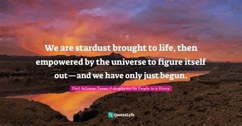 We Are Stardust Brought To Life Then Empowered By The Universe To Fig