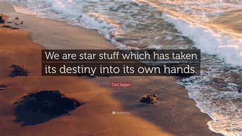 Carl Sagan Quote “we Are Star Stuff Which Has Taken Its Destiny Into