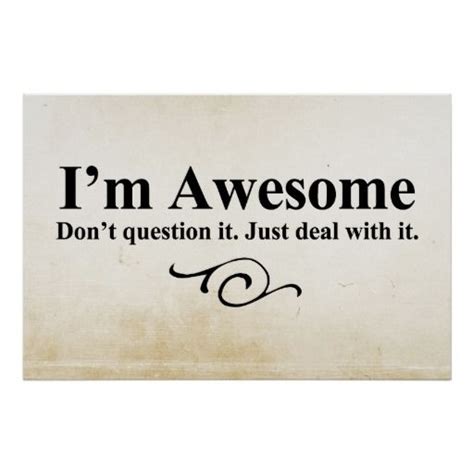 Im Awesome Dont Question It Just Deal With It Poster